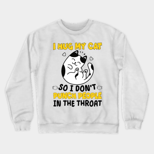 Funny Cat I Hug My Cat So I Dont Punch People In The Throat Crewneck Sweatshirt by David Brown